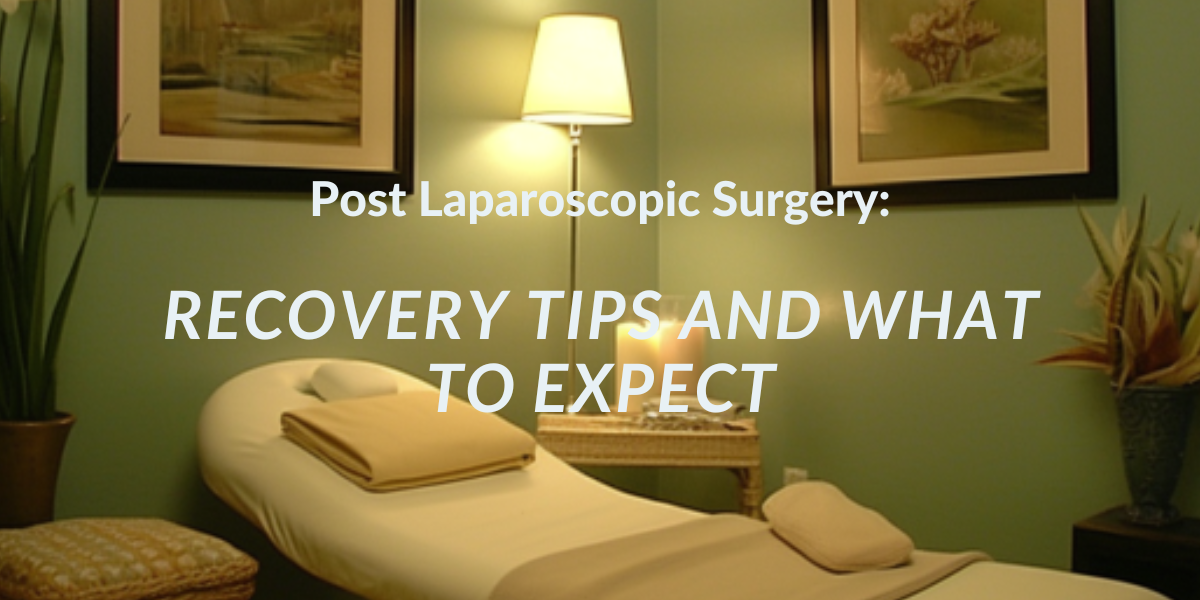 Post Laparoscopic Surgery: Recovery Tips and What to Expect