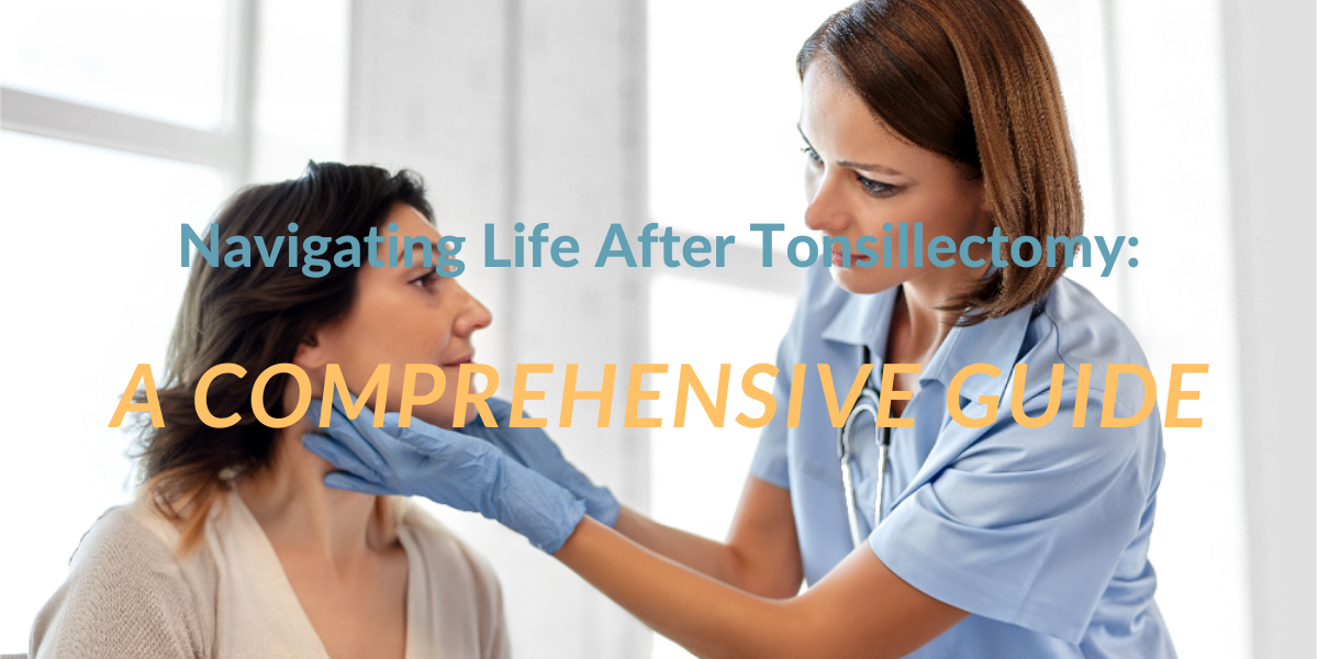 Navigating Life After Tonsillectomy: A Comprehensive Recovery Guide